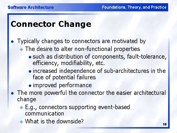Software Architecture Foundations, Theory, and Practice Connector Change l l Typically changes to connectors