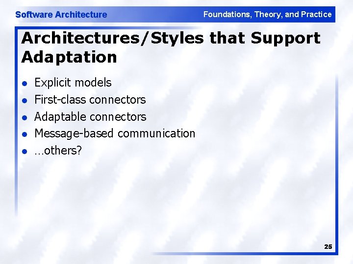 Software Architecture Foundations, Theory, and Practice Architectures/Styles that Support Adaptation l l l Explicit