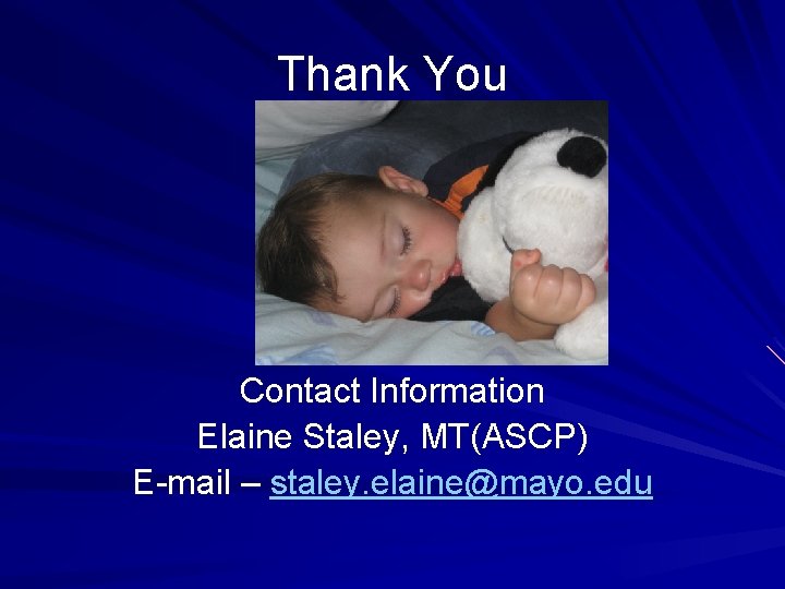 Thank You Contact Information Elaine Staley, MT(ASCP) E-mail – staley. elaine@mayo. edu 