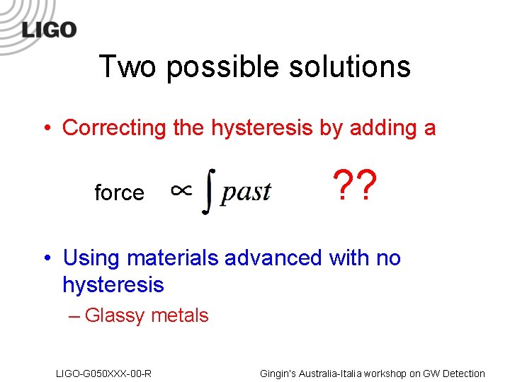 Two possible solutions • Correcting the hysteresis by adding a force ? ? •