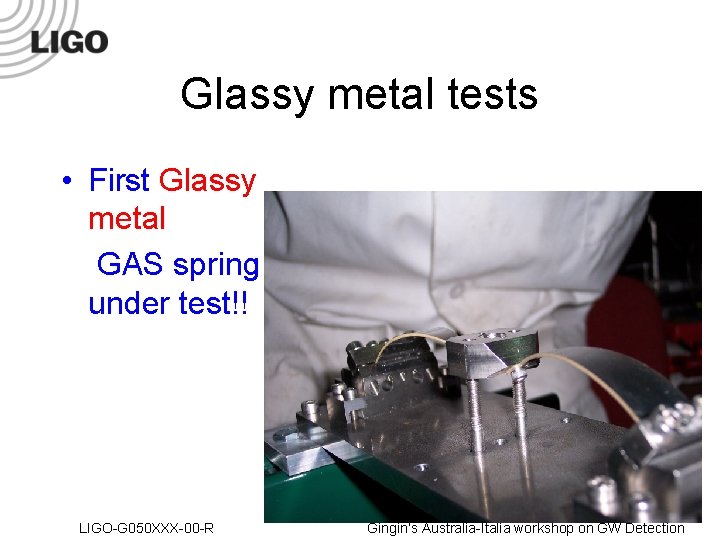 Glassy metal tests • First Glassy metal GAS spring under test!! LIGO-G 050 XXX-00
