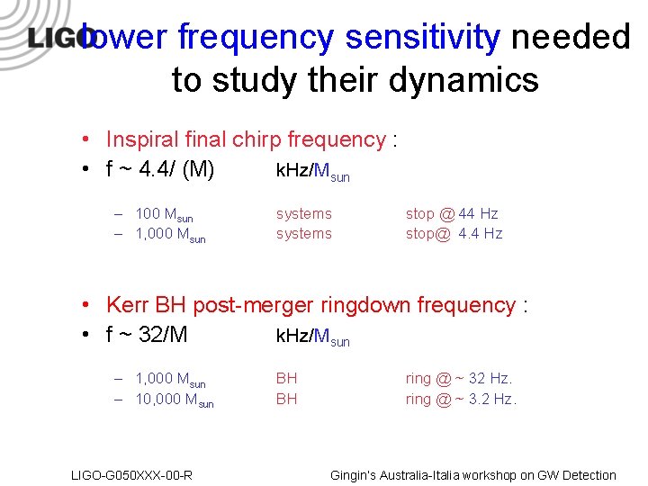 lower frequency sensitivity needed to study their dynamics • Inspiral final chirp frequency :