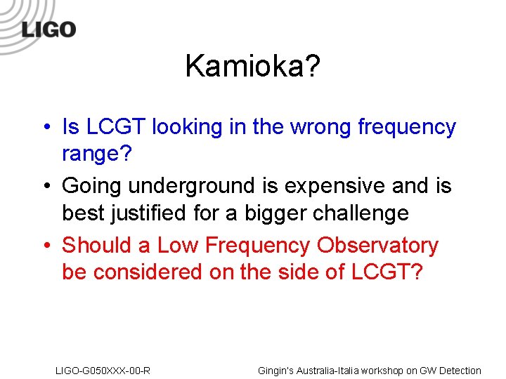 Kamioka? • Is LCGT looking in the wrong frequency range? • Going underground is