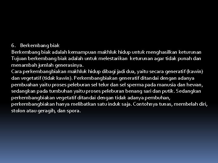 6. Berkembang biak adalah kemampuan makhluk hidup untuk menghasilkan keturunan Tujuan berkembang biak adalah