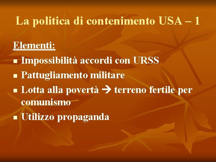 La politica di contenimento USA – 1 Elementi: Impossibilità accordi con URSS Pattugliamento militare