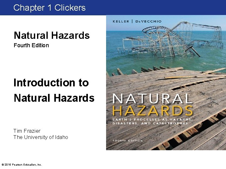 Chapter 1 Clickers Natural Hazards Fourth Edition Introduction to Natural Hazards Tim Frazier The Chapter 1 Clickers Natural Hazards Fourth Edition Introduction to Natural Hazards Tim Frazier The