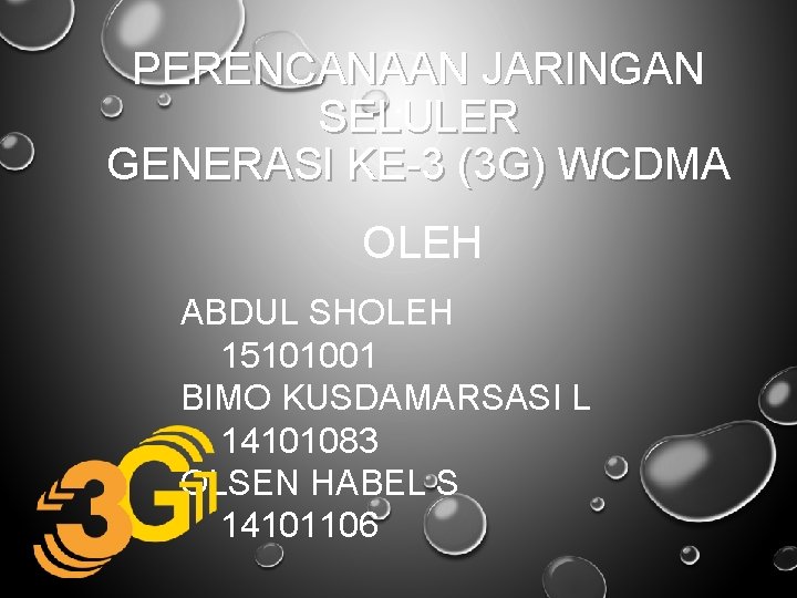 PERENCANAAN JARINGAN SELULER GENERASI KE-3 (3 G) WCDMA OLEH ABDUL SHOLEH 15101001 BIMO KUSDAMARSASI