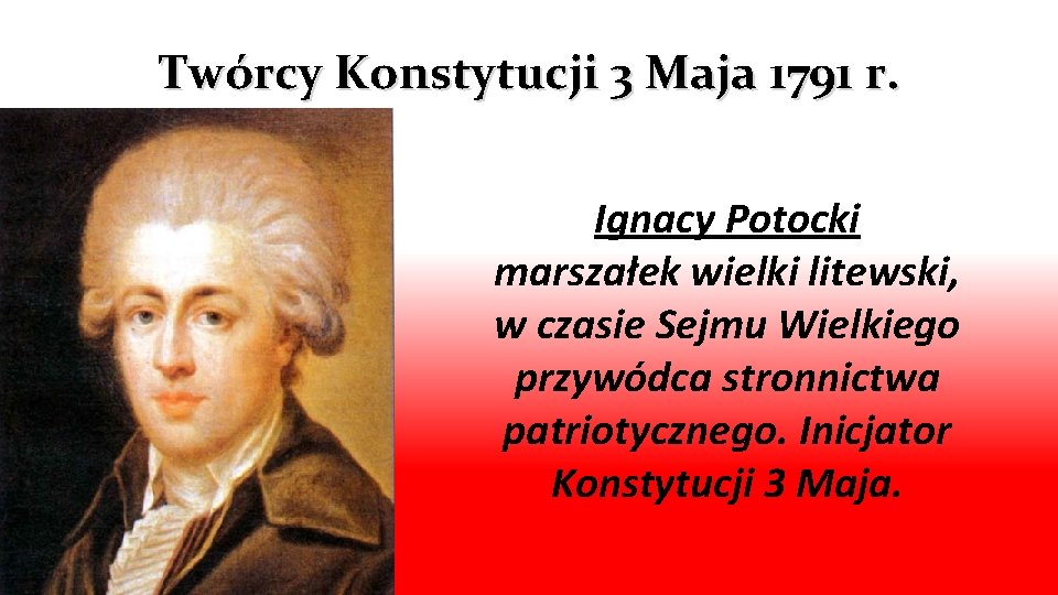 Twórcy Konstytucji 3 Maja 1791 r. Ignacy Potocki marszałek wielki litewski, w czasie Sejmu