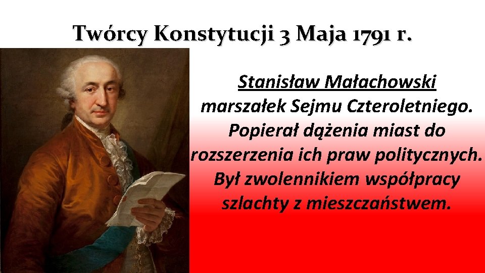 Twórcy Konstytucji 3 Maja 1791 r. Stanisław Małachowski marszałek Sejmu Czteroletniego. Popierał dążenia miast