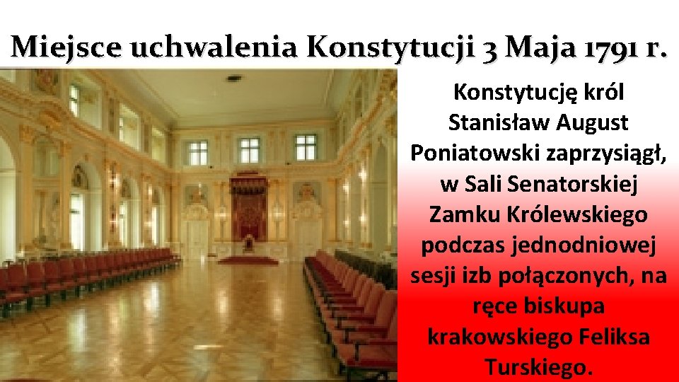 Miejsce uchwalenia Konstytucji 3 Maja 1791 r. Konstytucję król Stanisław August Poniatowski zaprzysiągł, w