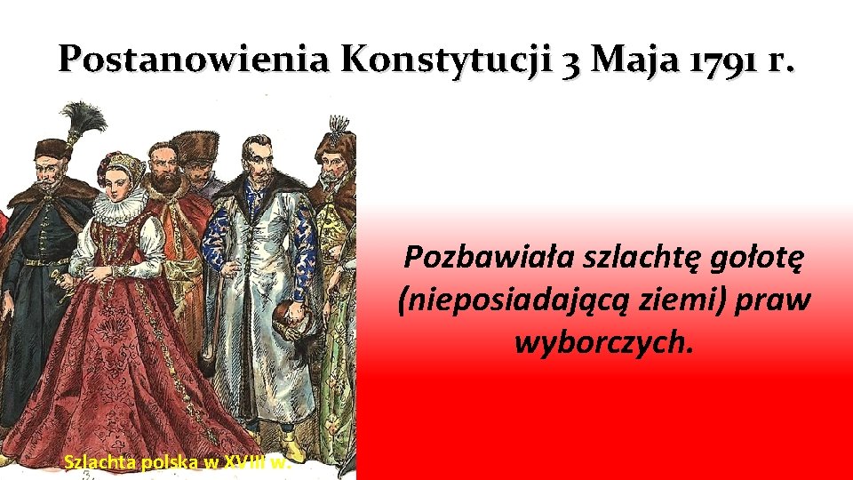 Postanowienia Konstytucji 3 Maja 1791 r. Pozbawiała szlachtę gołotę (nieposiadającą ziemi) praw wyborczych. Szlachta