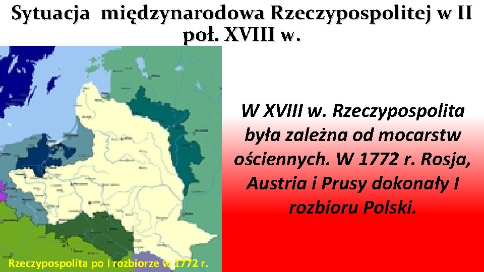 Sytuacja międzynarodowa Rzeczypospolitej w II poł. XVIII w. W XVIII w. Rzeczypospolita była zależna