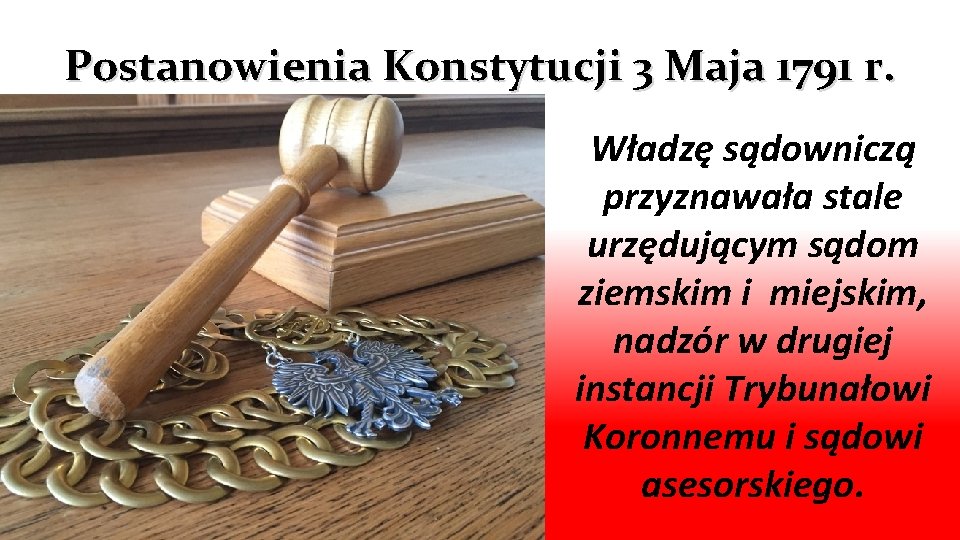 Postanowienia Konstytucji 3 Maja 1791 r. Władzę sądowniczą przyznawała stale urzędującym sądom ziemskim i