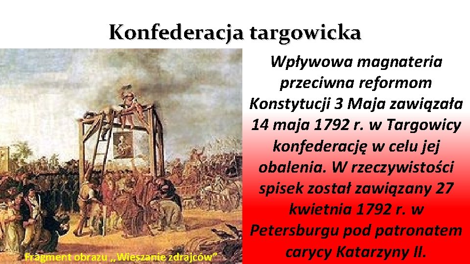 Konfederacja targowicka Fragment obrazu , , Wieszanie zdrajców” Wpływowa magnateria przeciwna reformom Konstytucji 3