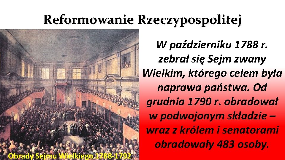 Reformowanie Rzeczypospolitej Obrady Sejmu Wielkiego 1788 -1792 W październiku 1788 r. zebrał się Sejm
