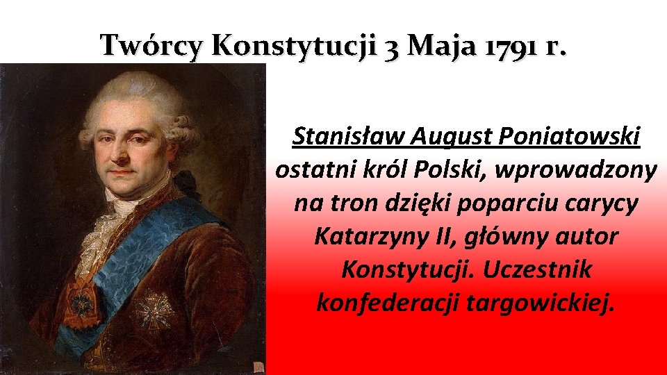 Twórcy Konstytucji 3 Maja 1791 r. Stanisław August Poniatowski ostatni król Polski, wprowadzony na