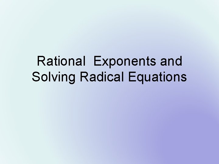 Rational Exponents and Solving Radical Equations 