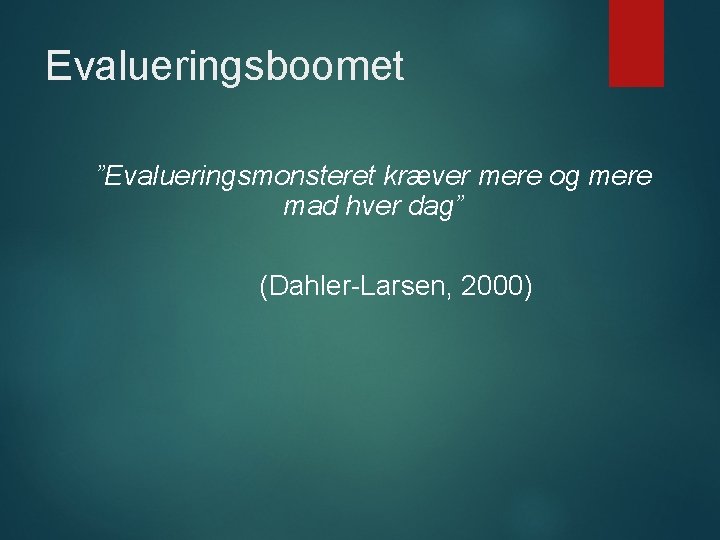 Evalueringsboomet ”Evalueringsmonsteret kræver mere og mere mad hver dag” (Dahler-Larsen, 2000) 