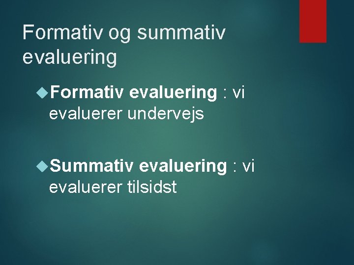 Formativ og summativ evaluering Formativ evaluering : vi evaluerer undervejs Summativ evaluering : vi