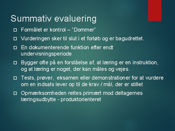 Summativ evaluering Formålet er kontrol – ”Dommer” Vurderingen sker til slut i et forløb Summativ evaluering Formålet er kontrol – ”Dommer” Vurderingen sker til slut i et forløb