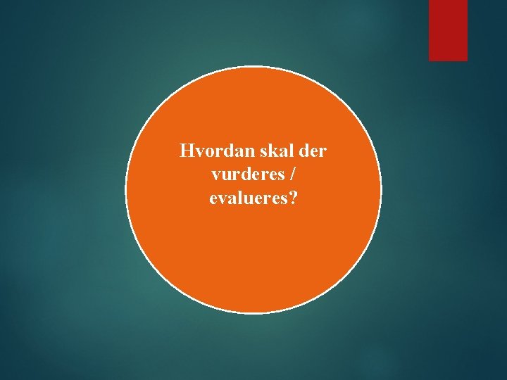 Hvordan skal der vurderes / evalueres? 