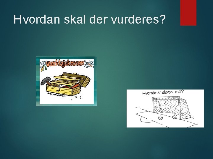 Hvordan skal der vurderes? Hvordan skal der vurderes?