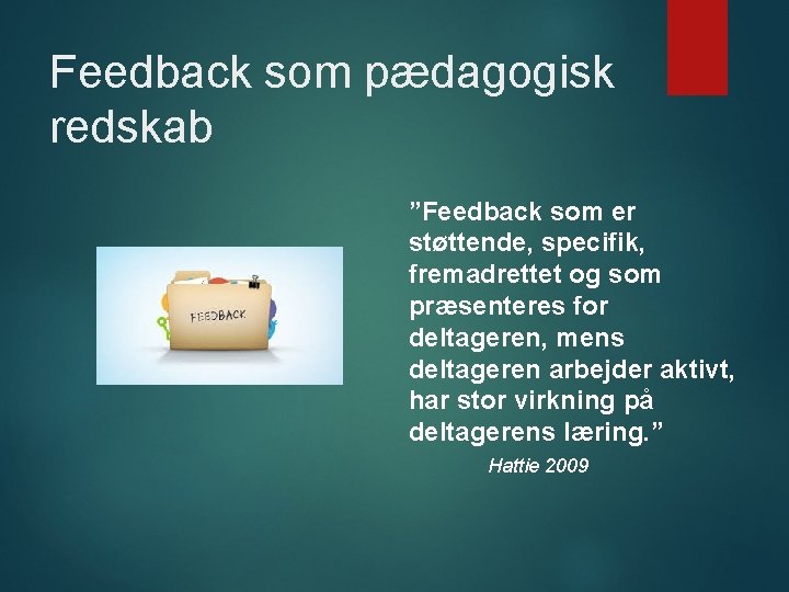 Feedback som pædagogisk redskab ”Feedback som er støttende, specifik, fremadrettet og som præsenteres for