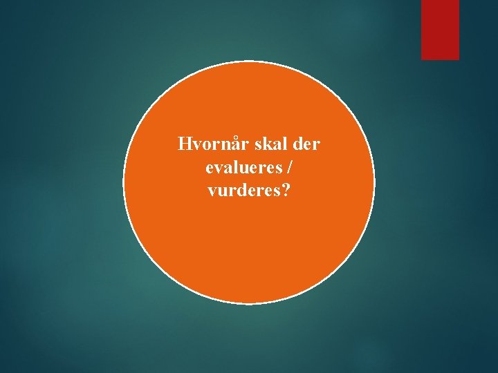 Hvornår skal der evalueres / vurderes? 