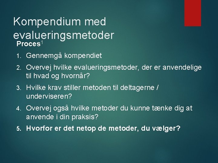 Kompendium med evalueringsmetoder 1 Proces 1. Gennemgå kompendiet 2. Overvej hvilke evalueringsmetoder, der er