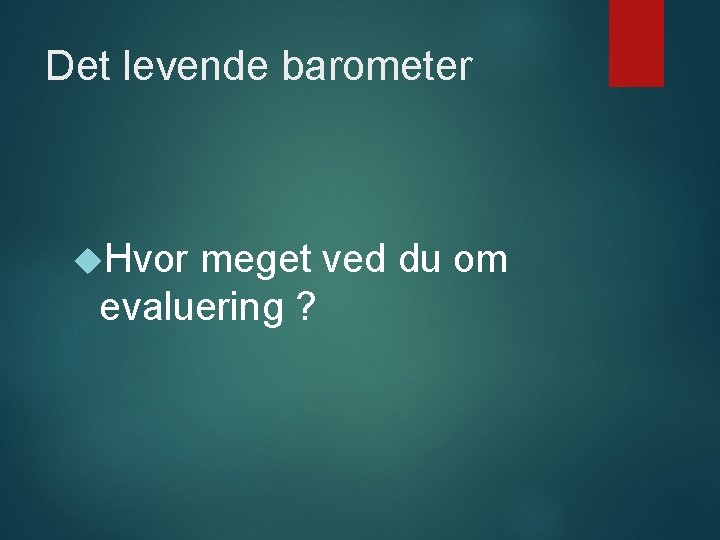 Det levende barometer Hvor meget ved du om evaluering ? 