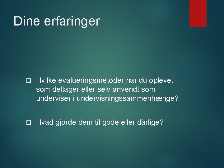 Dine erfaringer Hvilke evalueringsmetoder har du oplevet som deltager eller selv anvendt som underviser