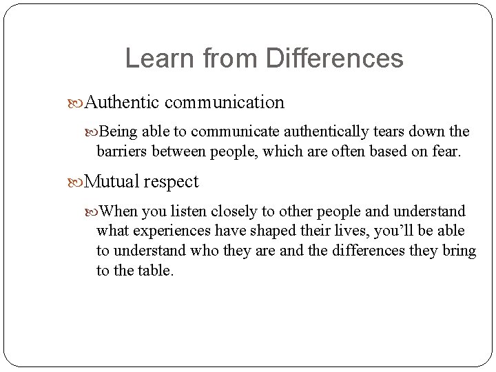 Learn from Differences Authentic communication Being able to communicate authentically tears down the barriers