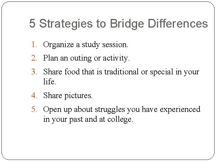 5 Strategies to Bridge Differences 1. Organize a study session. 2. Plan an outing