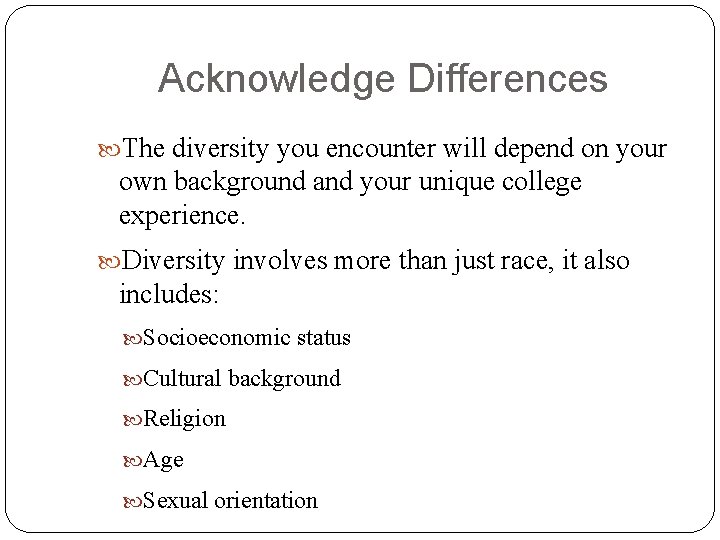 Acknowledge Differences The diversity you encounter will depend on your own background and your