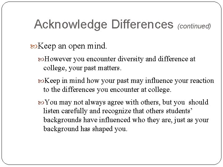 Acknowledge Differences (continued) Keep an open mind. However you encounter diversity and difference at