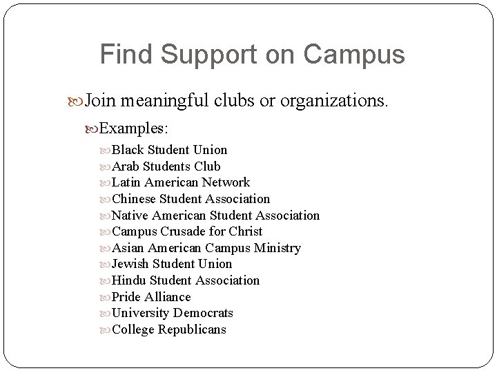 Find Support on Campus Join meaningful clubs or organizations. Examples: Black Student Union Arab
