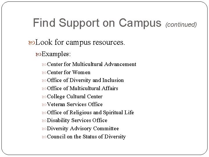 Find Support on Campus (continued) Look for campus resources. Examples: Center for Multicultural Advancement