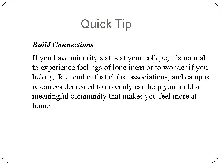 Quick Tip Build Connections If you have minority status at your college, it’s normal