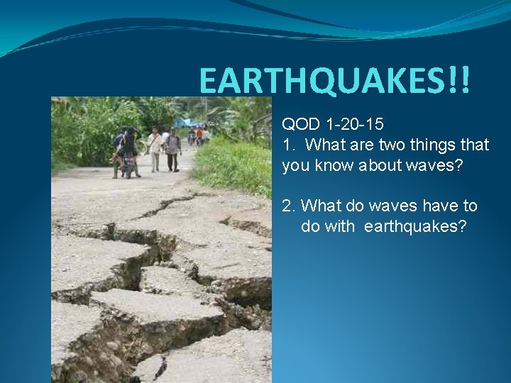 EARTHQUAKES!! QOD 1 -20 -15 1. What are two things that you know about