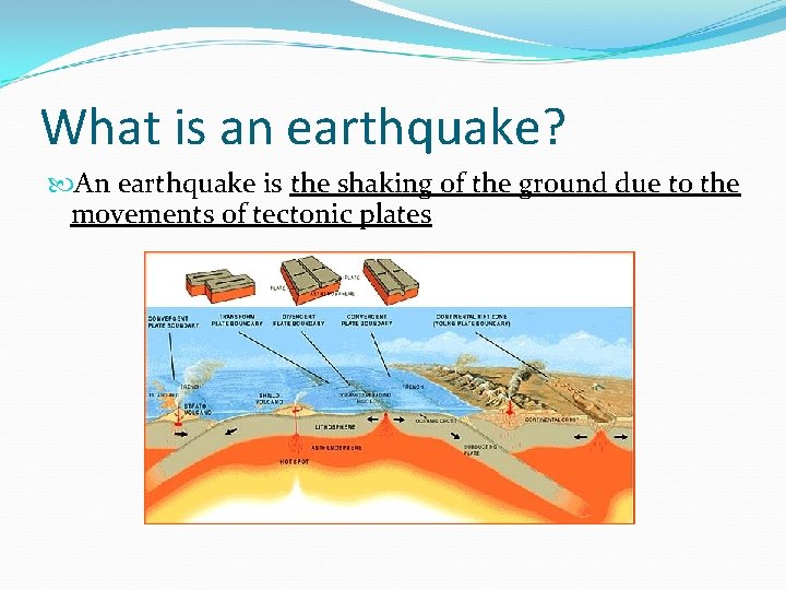 What is an earthquake? An earthquake is the shaking of the ground due to