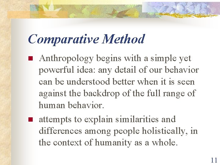 Comparative Method n n Anthropology begins with a simple yet powerful idea: any detail