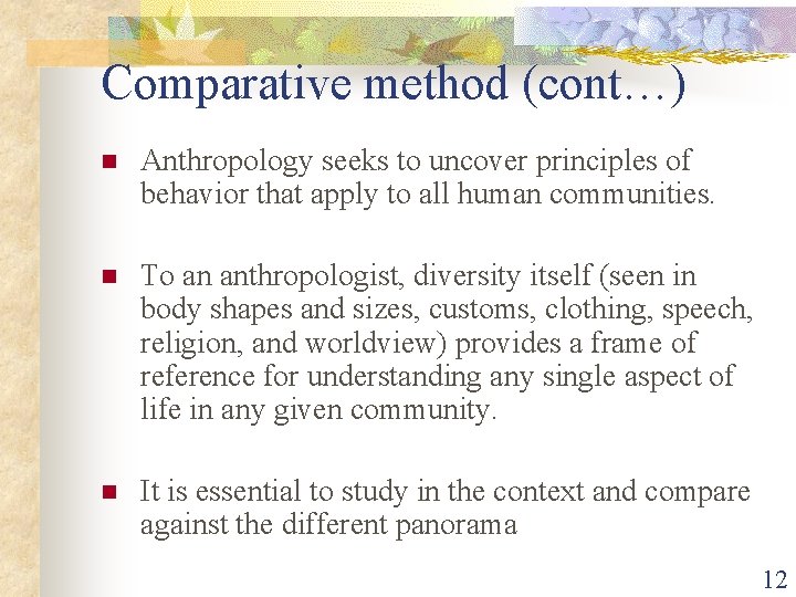 Comparative method (cont…) n Anthropology seeks to uncover principles of behavior that apply to