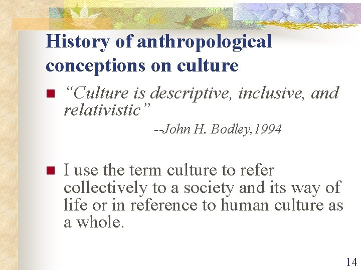 History of anthropological conceptions on culture n “Culture is descriptive, inclusive, and relativistic” --John