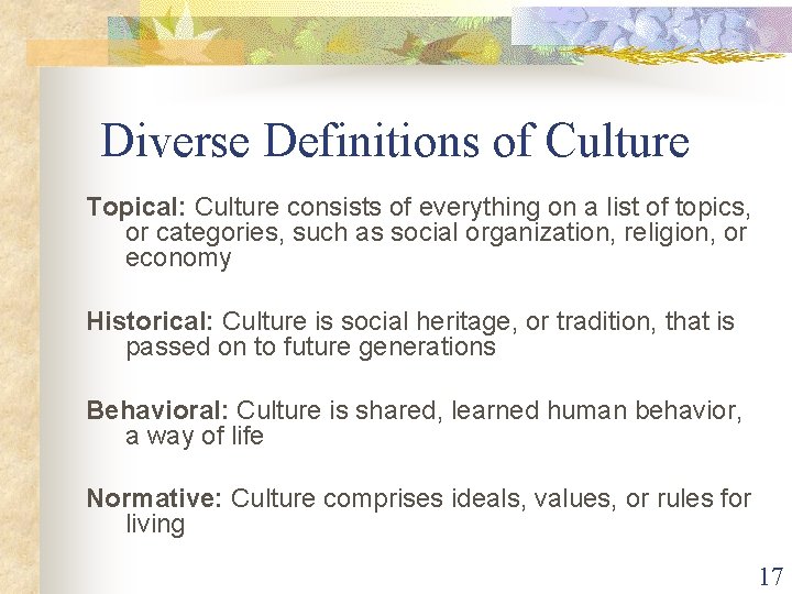 Diverse Definitions of Culture Topical: Culture consists of everything on a list of topics,