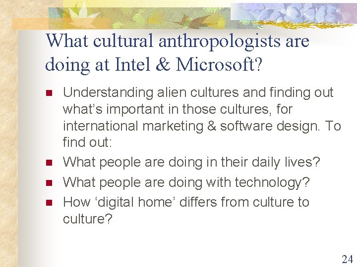 What cultural anthropologists are doing at Intel & Microsoft? n n Understanding alien cultures