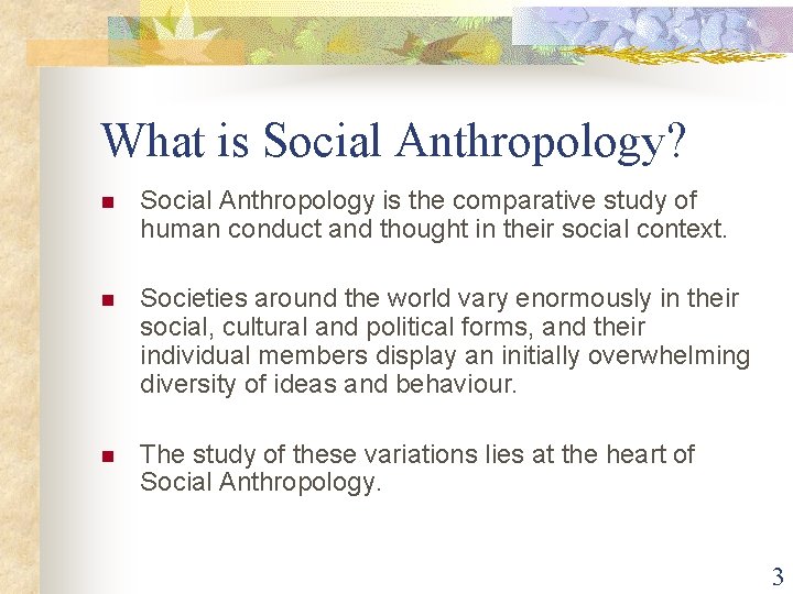 What is Social Anthropology? n Social Anthropology is the comparative study of human conduct