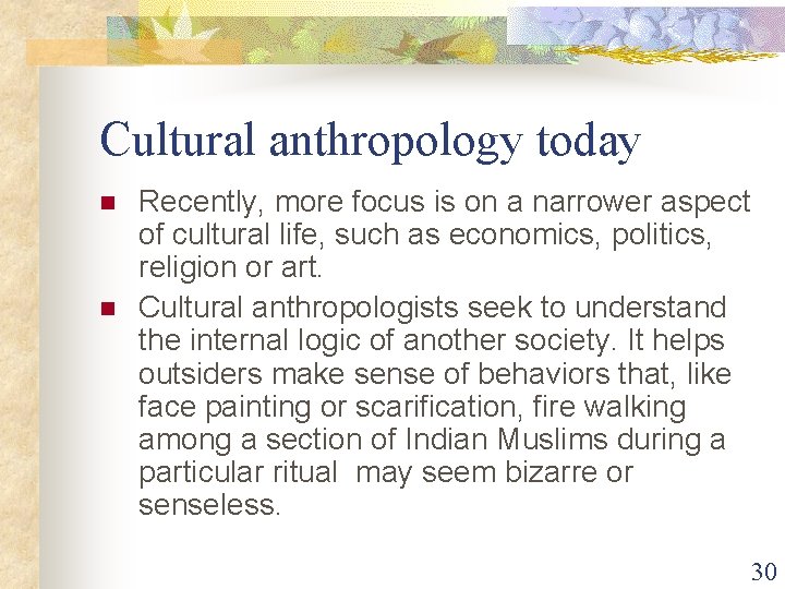 Cultural anthropology today n n Recently, more focus is on a narrower aspect of