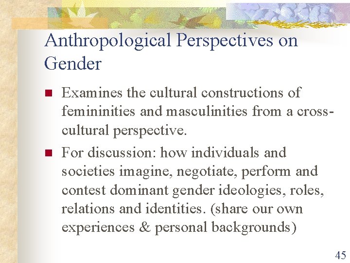 Anthropological Perspectives on Gender n n Examines the cultural constructions of femininities and masculinities