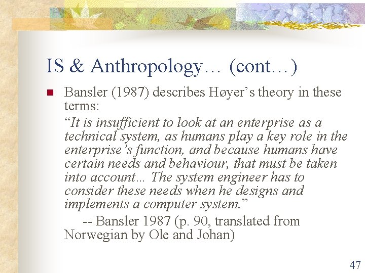 IS & Anthropology… (cont…) n Bansler (1987) describes Høyer’s theory in these terms: “It