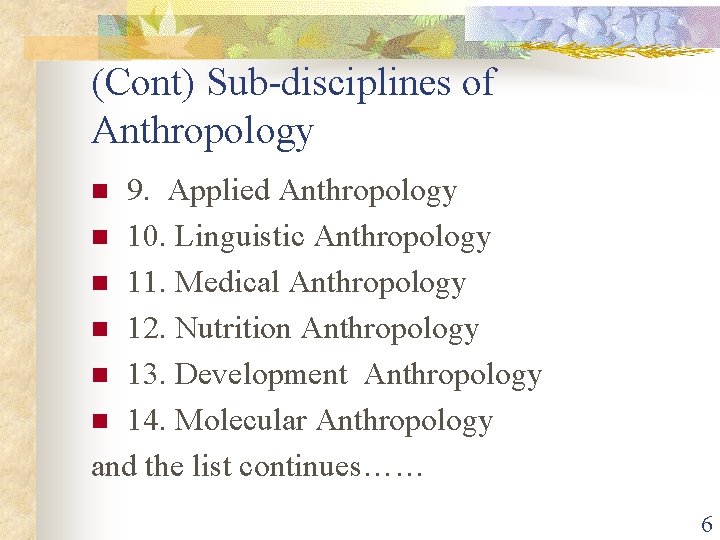 (Cont) Sub-disciplines of Anthropology 9. Applied Anthropology n 10. Linguistic Anthropology n 11. Medical